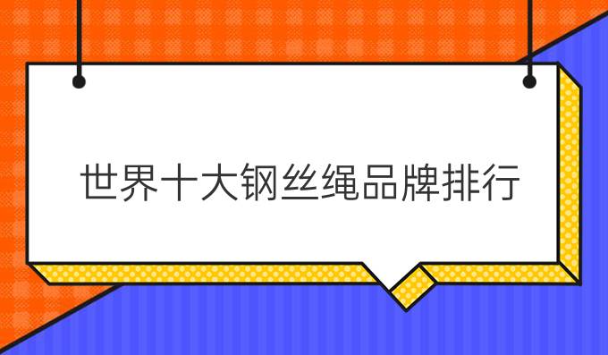 世界十大钢丝绳品牌排行