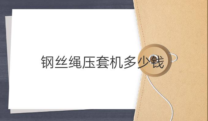 钢丝绳压套机多少钱