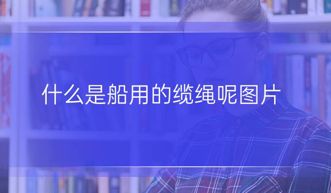 什么是船用的缆绳呢图片