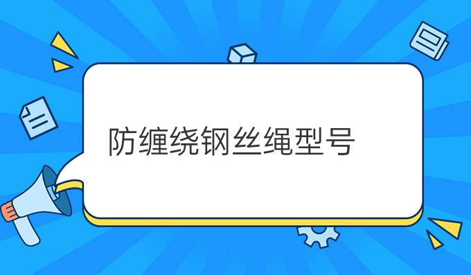 防缠绕钢丝绳型号