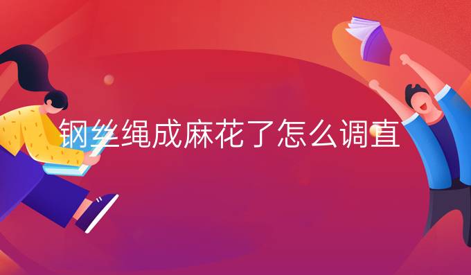 钢丝绳成麻花了怎么调直