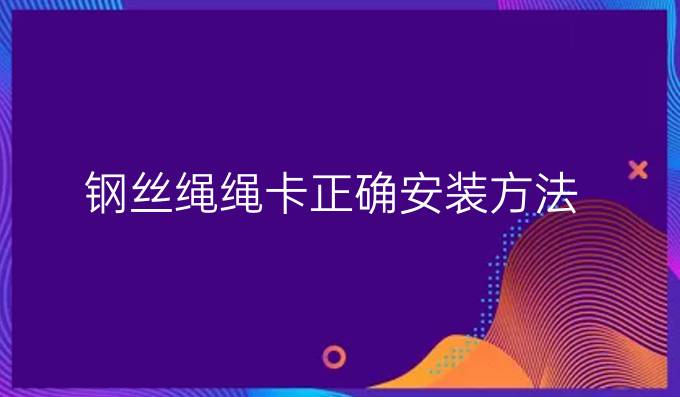 钢丝绳绳卡正确安装方法