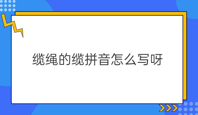 缆绳的缆拼音怎么写呀
