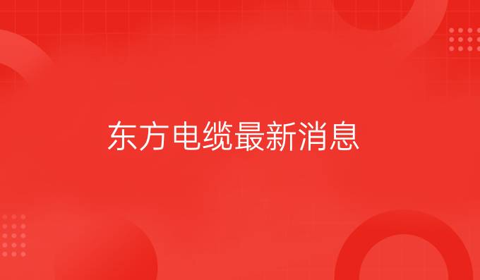 东方电缆最新消息
