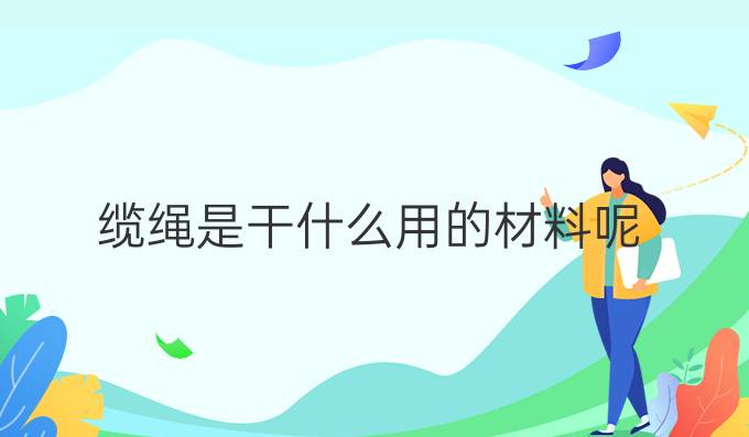 缆绳是干什么用的材料呢
