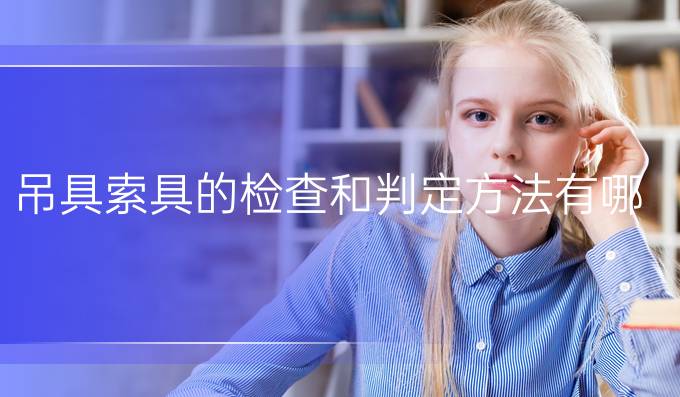 吊具索具的检查和判定方法有哪些