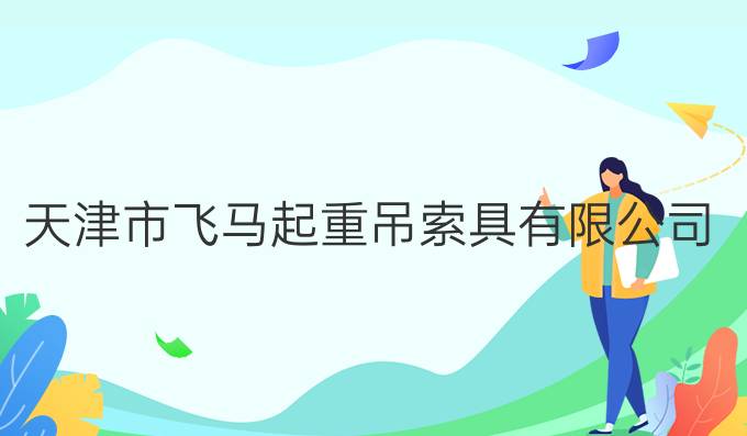 天津市飞马起重吊索具有限公司