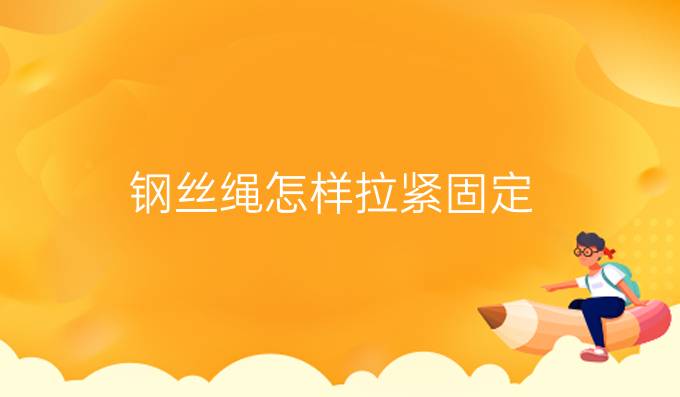 钢丝绳怎样拉紧固定