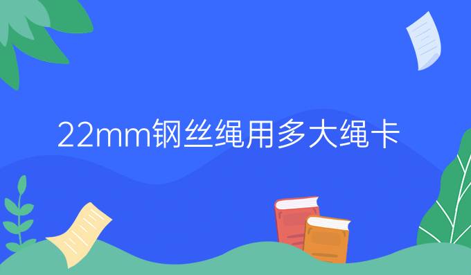 22mm钢丝绳用多大绳卡