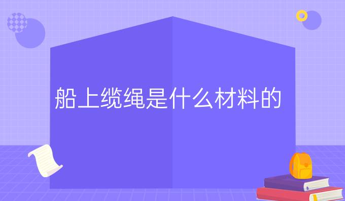 船上缆绳是什么材料的