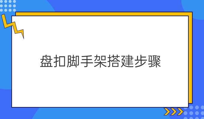 盘扣脚手架搭建步骤