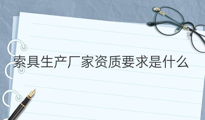 索具生产厂家资质要求是什么