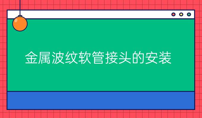 金属波纹软管接头的安装