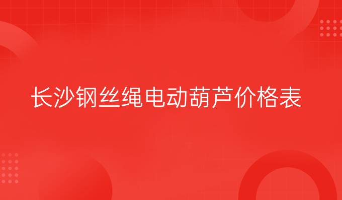 长沙钢丝绳电动葫芦价格表