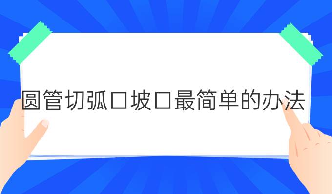 圆管切弧口坡口最简单的办法