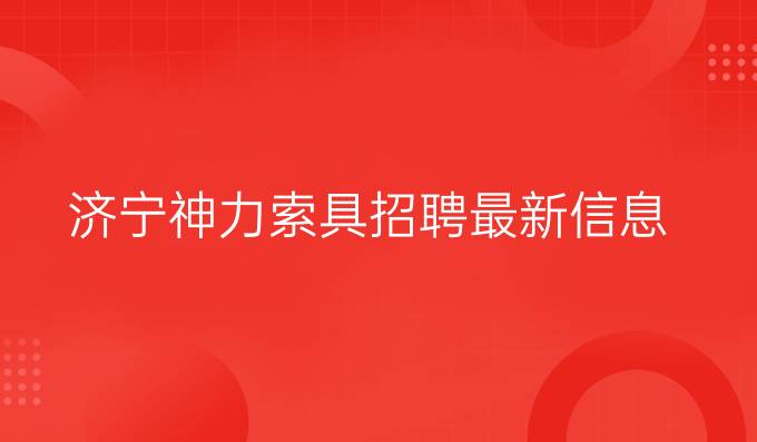 济宁神力索具招聘最新信息