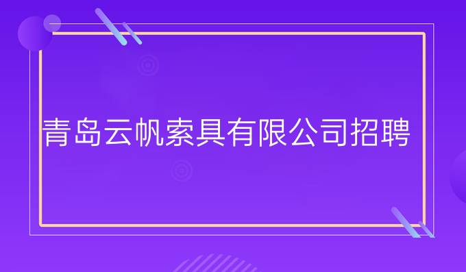 青岛云帆索具有限公司招聘