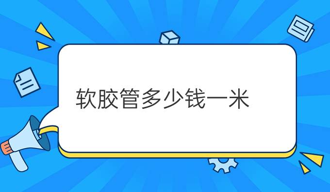 软胶管多少钱一米