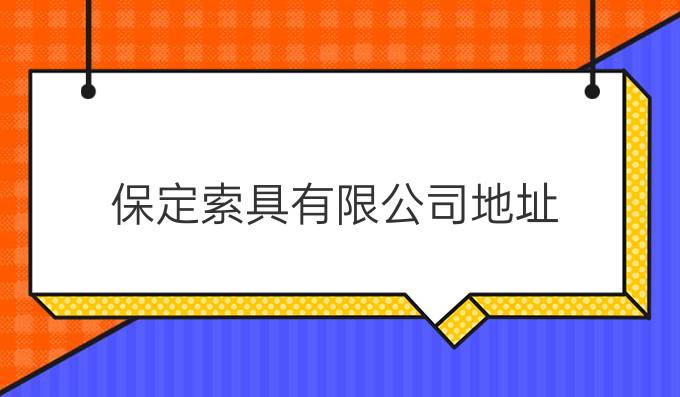 保定索具有限公司地址
