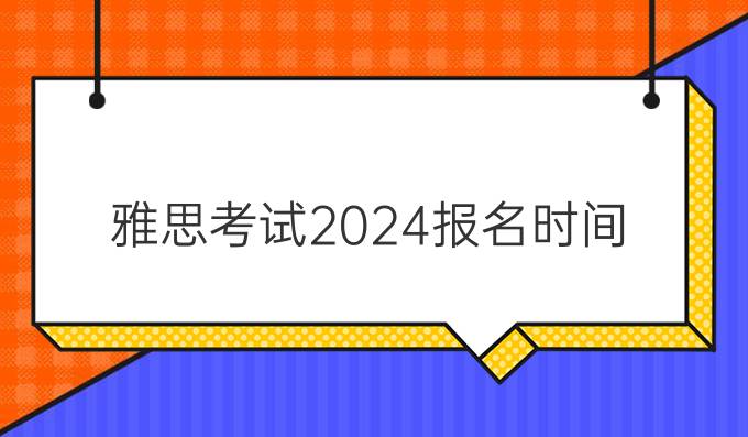 雅思考试2024报名时间