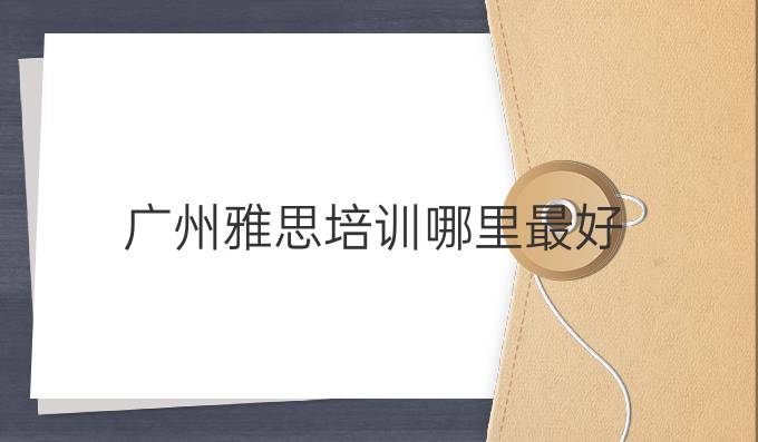 广州雅思培训哪里最好