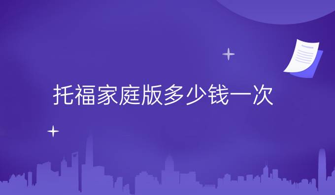 托福家庭版多少钱一次