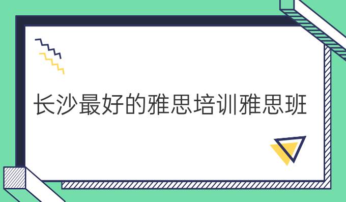 长沙最好的雅思培训雅思班