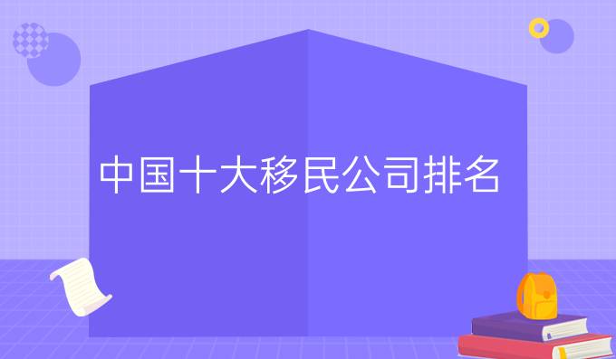 中国十大移民公司排名
