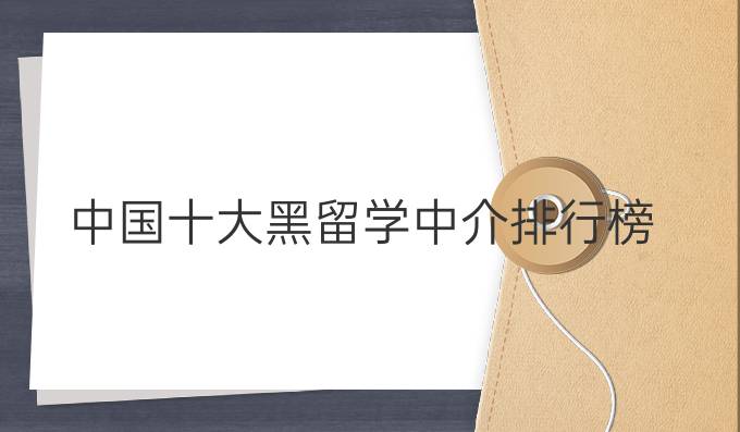 中国十大黑留学中介排行榜