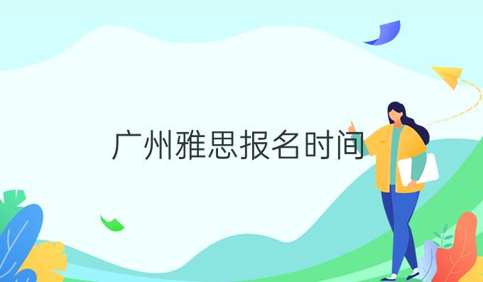 广州雅思报名时间
