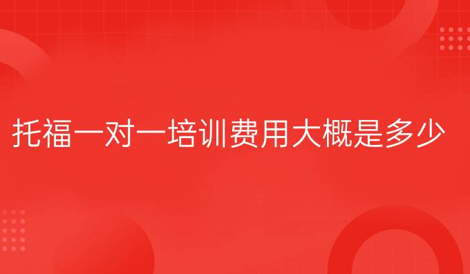 托福一对一培训费用大概是多少