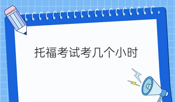 托福考试考几个小时