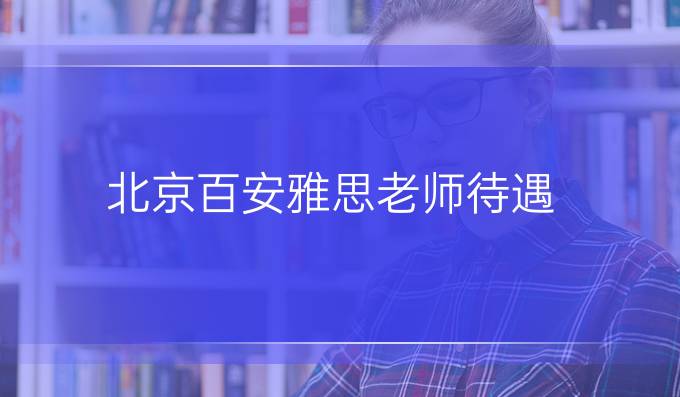 北京百安雅思老师待遇