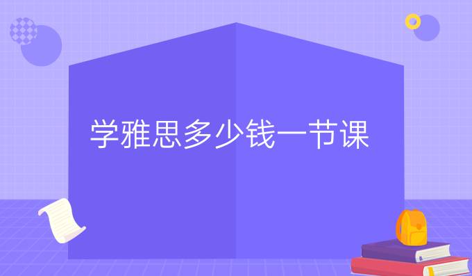 学雅思多少钱一节课
