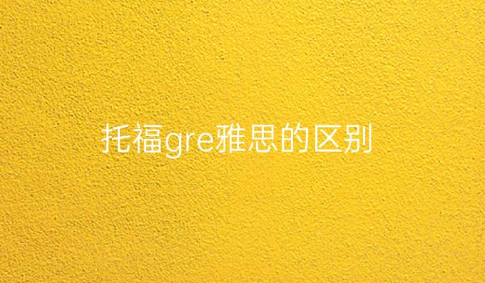 托福gre雅思的区别