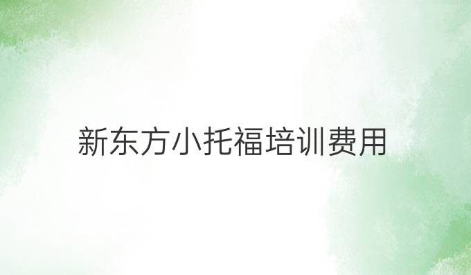 新东方小托福培训费用