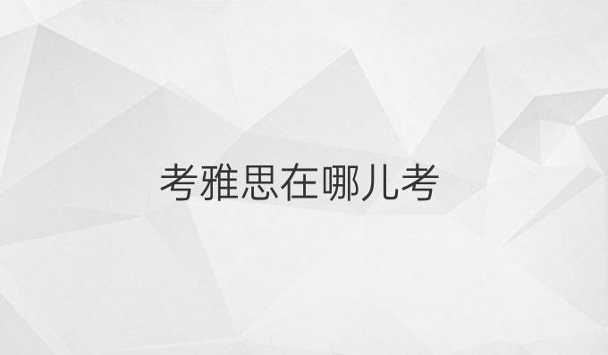 考雅思在哪儿考