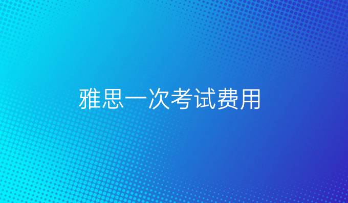 雅思一次考试费用