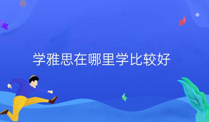 学雅思在哪里学比较好