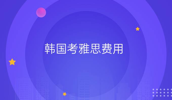 韩国考雅思费用