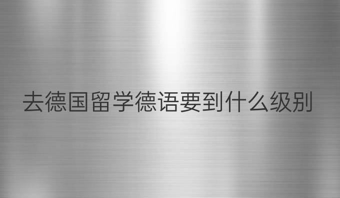 去德国留学德语要到什么级别