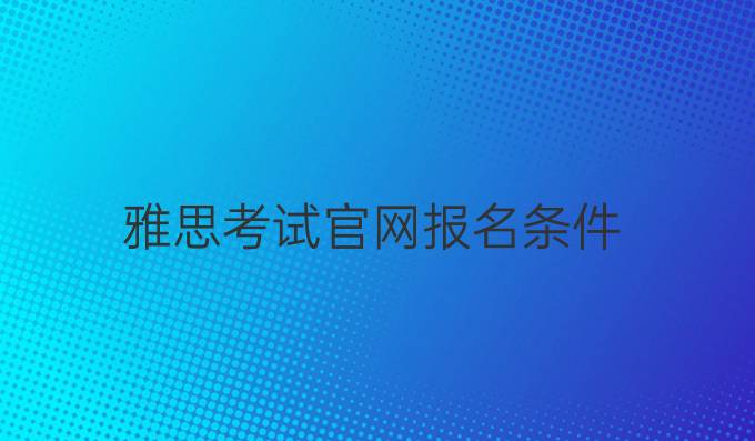 雅思考试官网报名条件