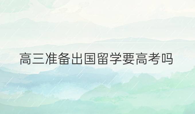 高三准备出国留学要高考吗