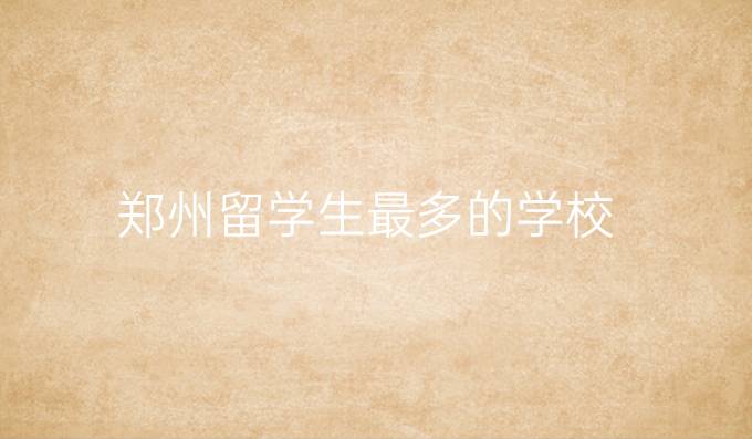 郑州留学生最多的学校