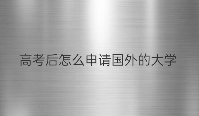 高考后怎么申请国外的大学