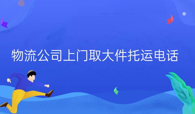 物流公司上门取大件托运电话