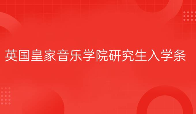 英国皇家音乐学院研究生入学条件