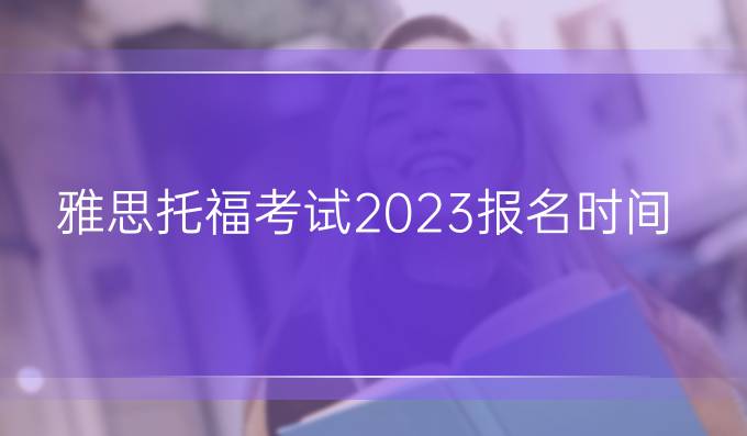 雅思托福考试2023报名时间