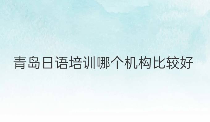 青岛日语培训哪个机构比较好