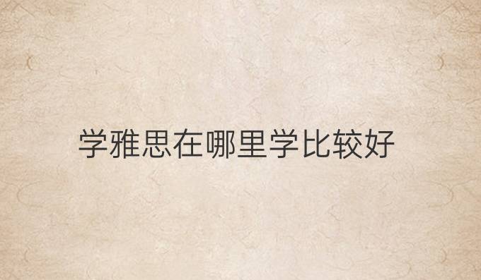 学雅思在哪里学比较好